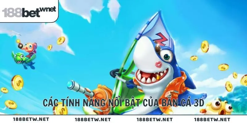 Các tính năng nổi bật của bắn cá 3D