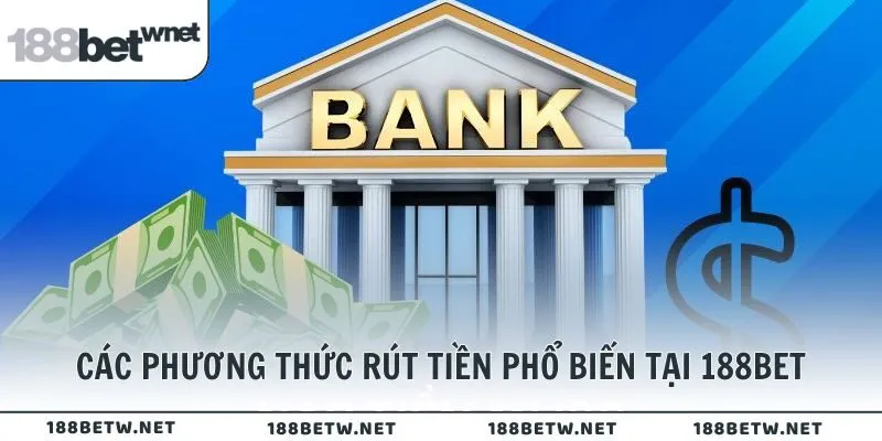 Các phương thức rút tiền phổ biến tại 188BET được hệ thống cung cấp