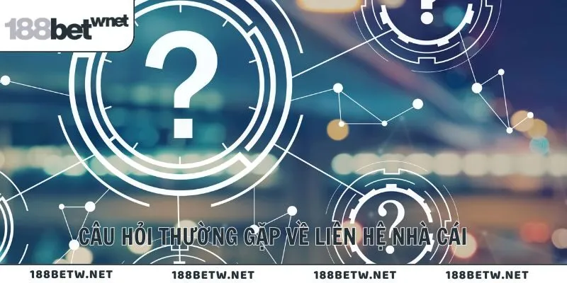 Câu hỏi thường gặp về liên hệ nhà cái