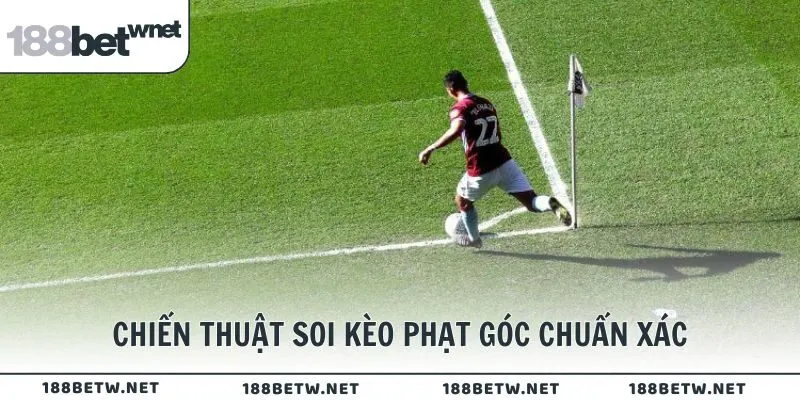Chiến thuật soi kèo phạt góc chuẩn xác từ cao thủ 188BET