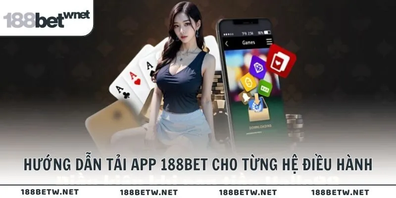Hướng dẫn tải app 188BET cho từng hệ điều hành