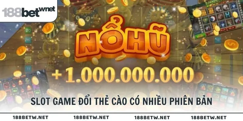 Slot game đổi thẻ cào có nhiều phiên bản