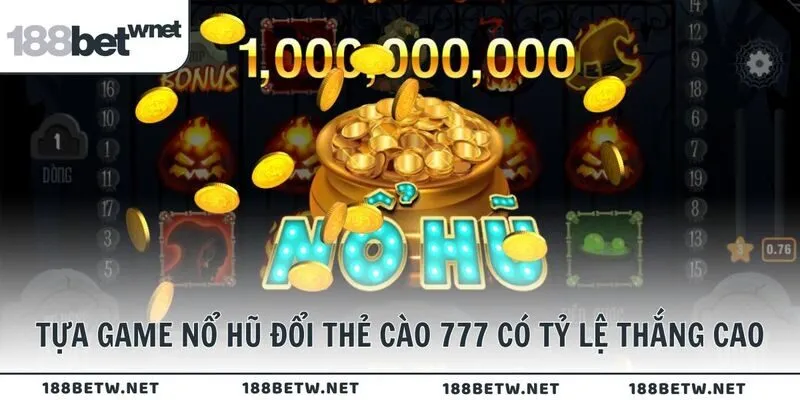 Tựa game nổ hũ đổi thẻ cào 777 có tỷ lệ thắng cao