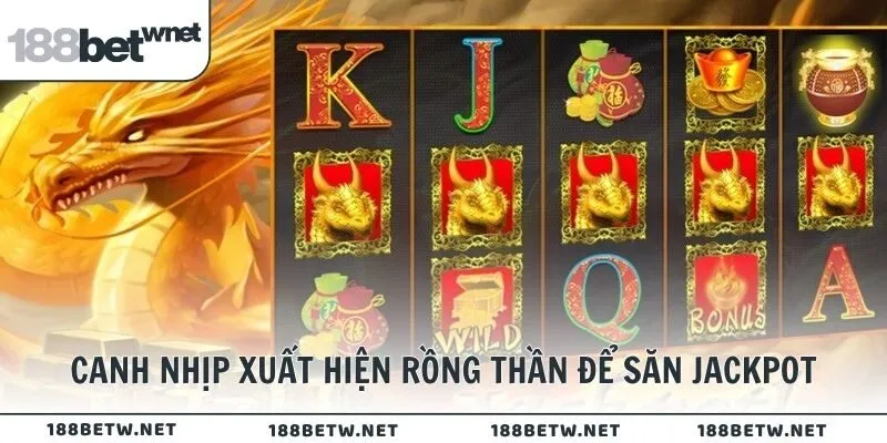 Canh nhịp xuất hiện Rồng Thần để săn Jackpot
